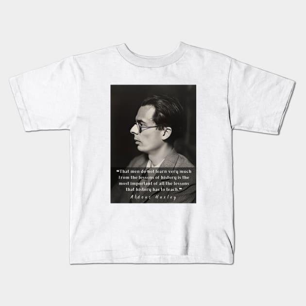 Aldous Leonard Huxley portrait and quote about history: That men do not learn very much from the lessons of history... Kids T-Shirt by artbleed